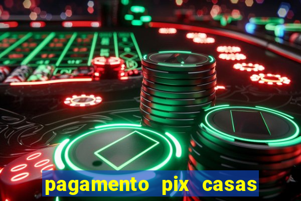 pagamento pix casas bahia demora